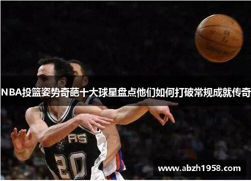 NBA投篮姿势奇葩十大球星盘点他们如何打破常规成就传奇