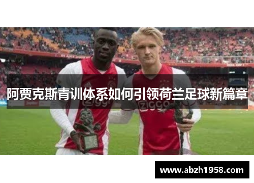 阿贾克斯青训体系如何引领荷兰足球新篇章