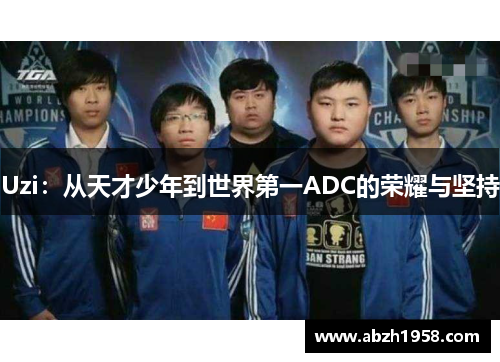 Uzi：从天才少年到世界第一ADC的荣耀与坚持