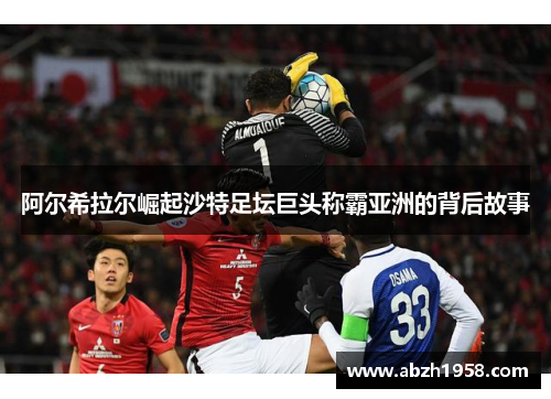 阿尔希拉尔崛起沙特足坛巨头称霸亚洲的背后故事