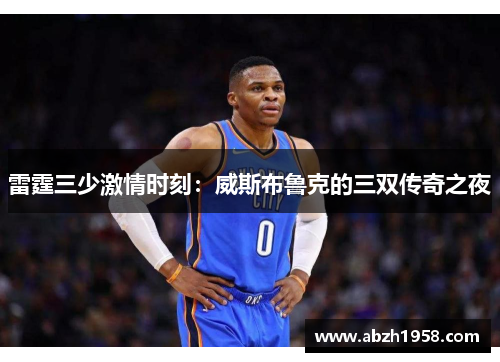 雷霆三少激情时刻：威斯布鲁克的三双传奇之夜