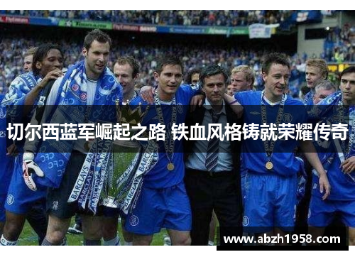 切尔西蓝军崛起之路 铁血风格铸就荣耀传奇