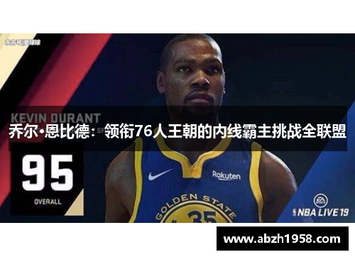 乔尔·恩比德：领衔76人王朝的内线霸主挑战全联盟